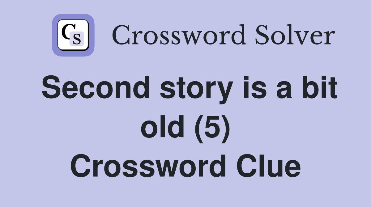 Second story is a bit old (5) Crossword Clue