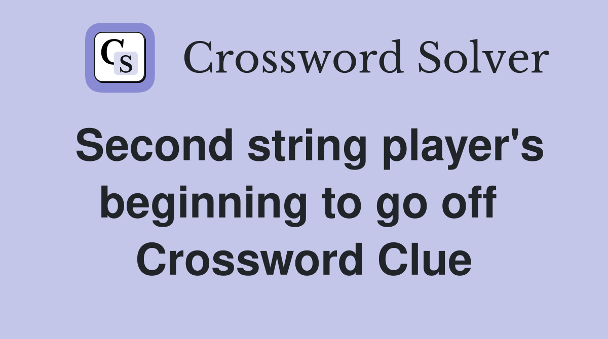 Second string player's beginning to go off  Crossword Clue