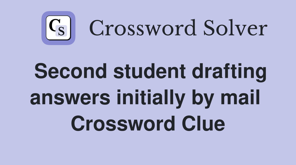 Second student drafting answers initially by mail  Crossword Clue