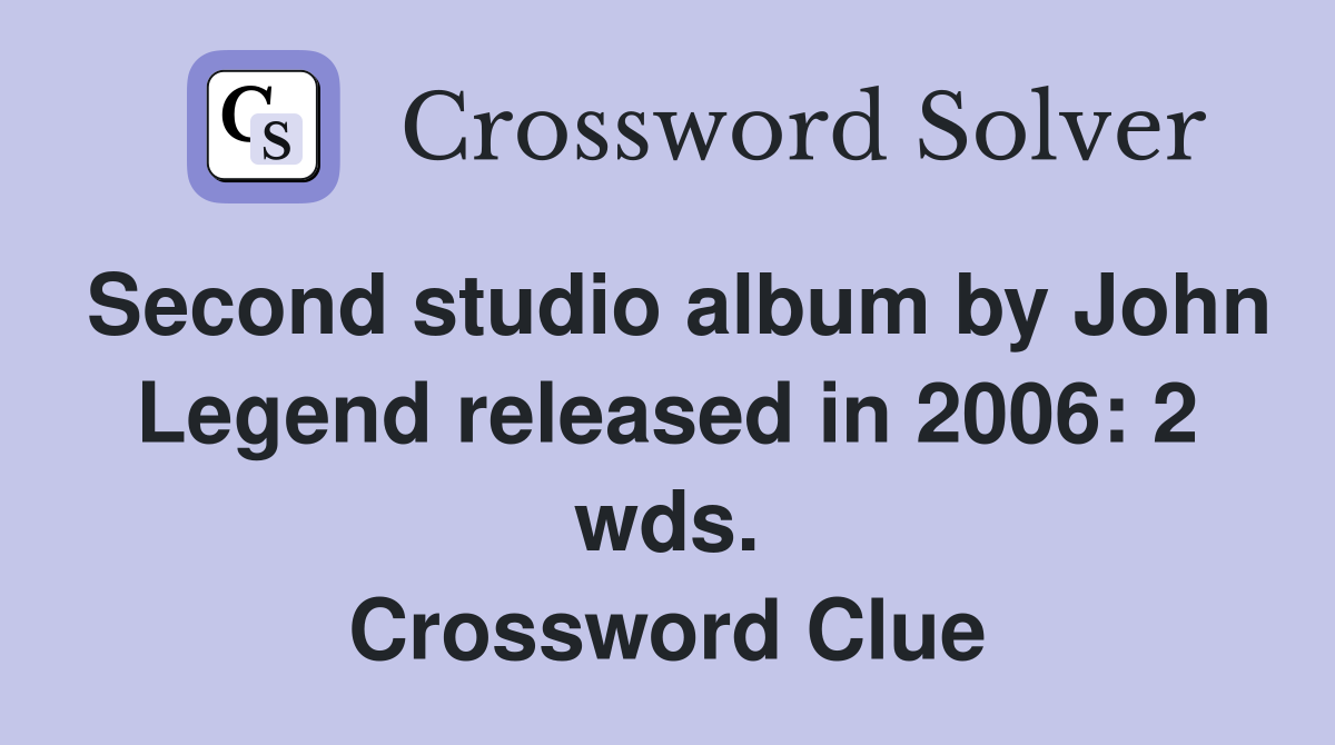 Second studio album by John Legend released in 2006: 2 wds. Crossword Clue