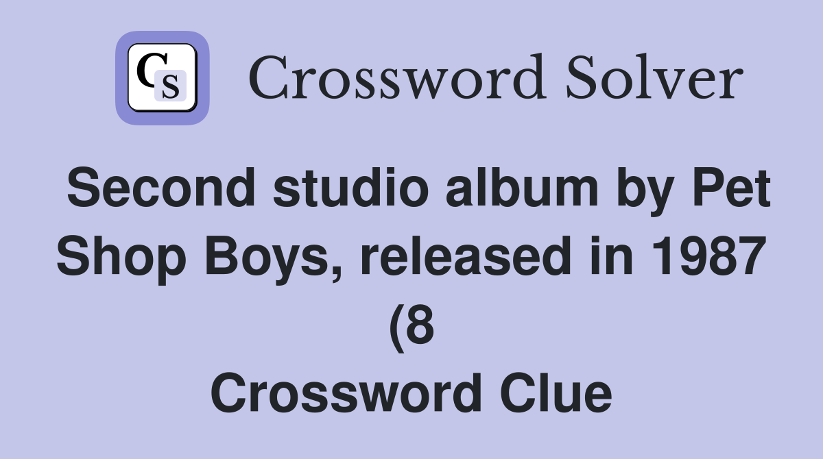 Second studio album by Pet Shop Boys released in 1987 (8) Crossword Second studio album by Pet Shop Boys released in 1987 (8) Crossword
