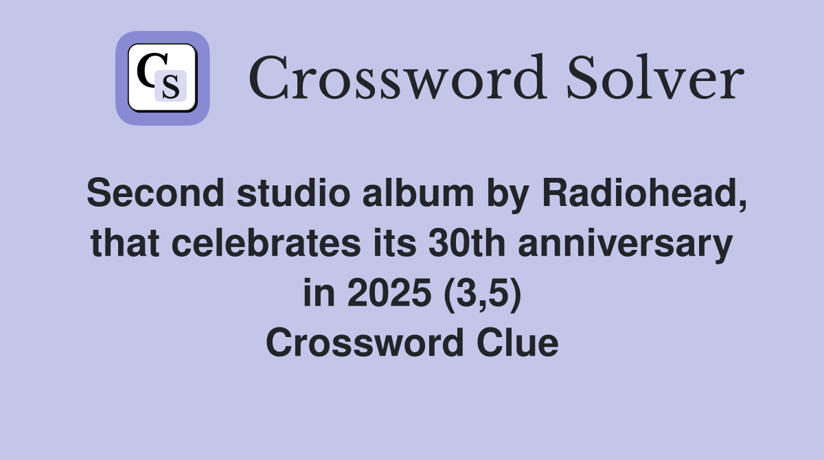 Second studio album by Radiohead, that celebrates its 30th anniversary in 2025 (3,5) Crossword Clue
