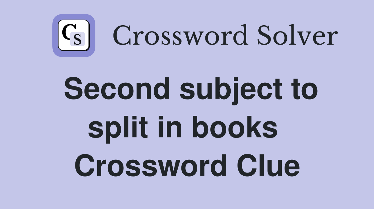 Second subject to split in books  Crossword Clue