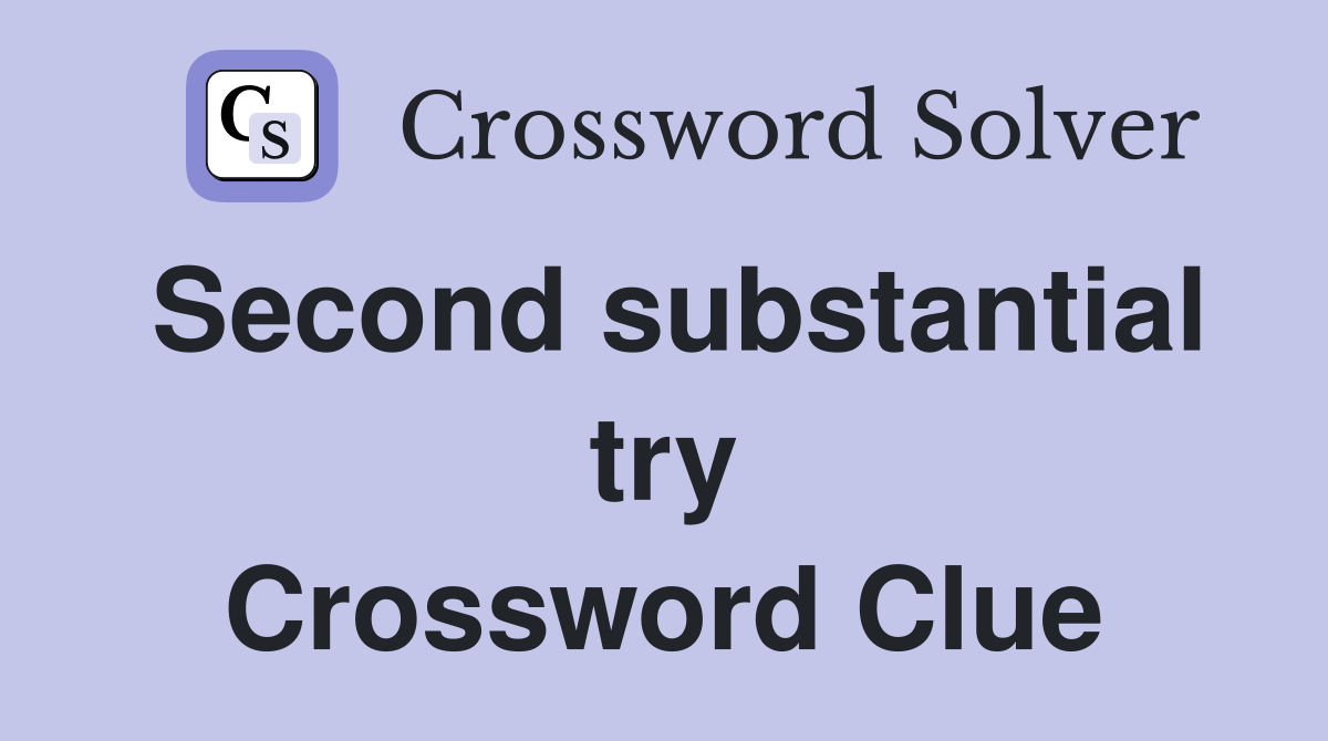 Second substantial try Crossword Clue