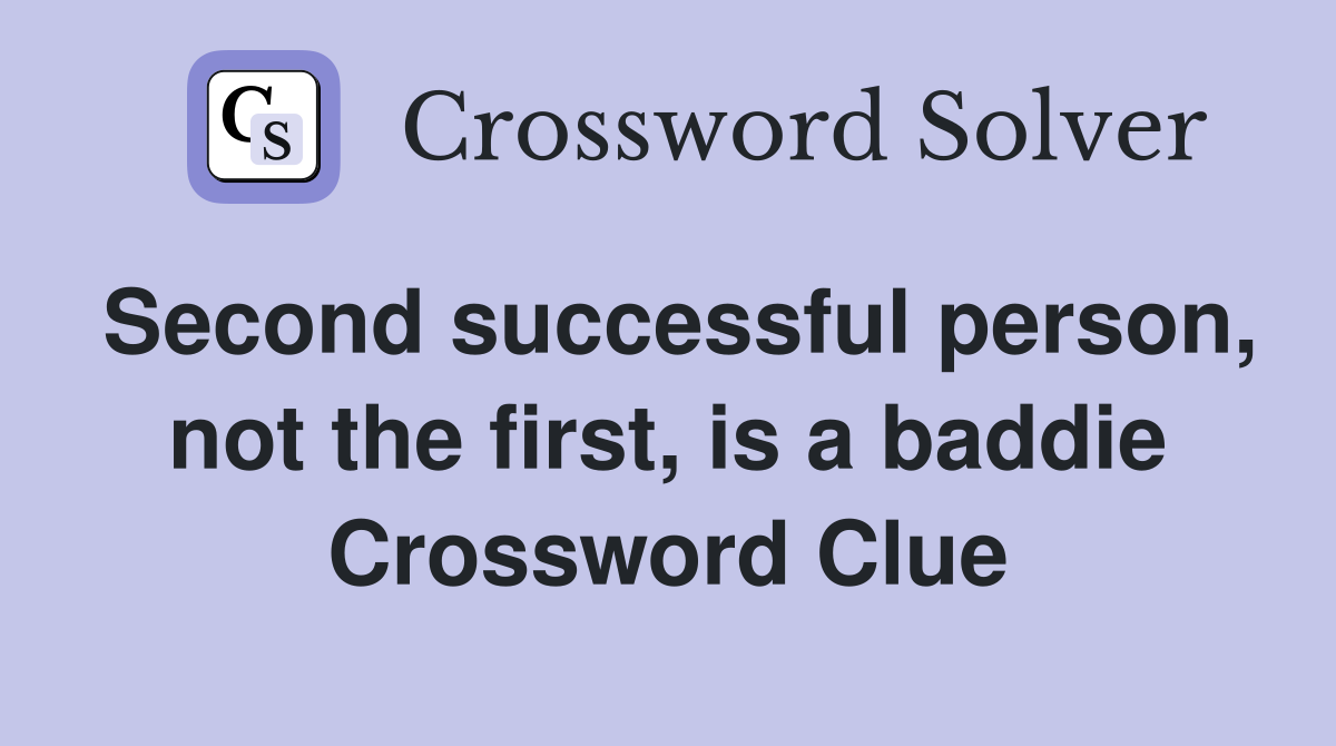 Second successful person, not the first, is a baddie Crossword Clue