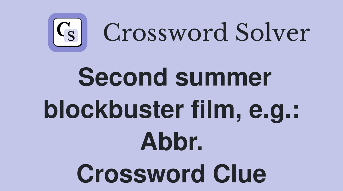 Second summer blockbuster film, e.g.: Abbr. Crossword Clue