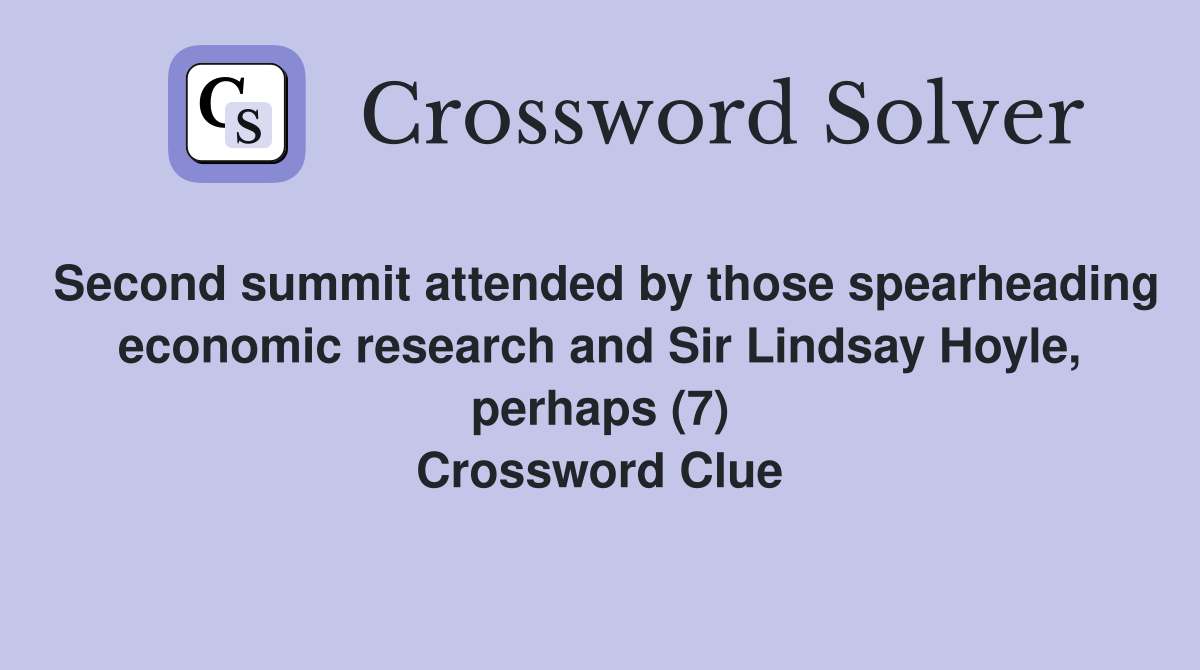 Second summit attended by those spearheading economic research and Sir Lindsay Hoyle, perhaps (7) Crossword Clue