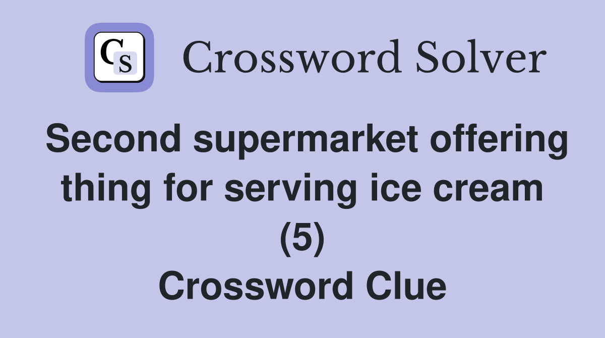 Second supermarket offering thing for serving ice cream (5) Crossword Clue