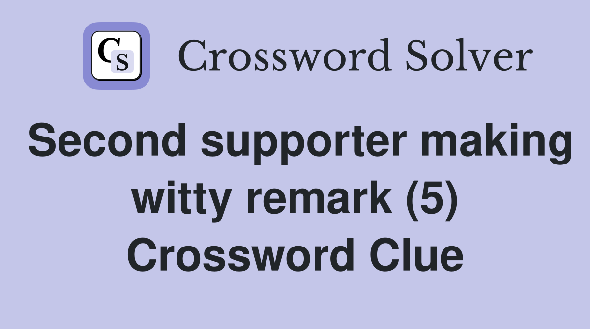 Second supporter making witty remark (5) Crossword Clue