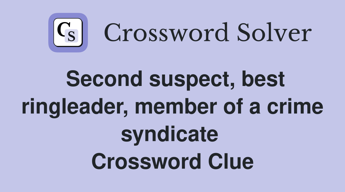 Second suspect, best ringleader, member of a crime syndicate  Crossword Clue