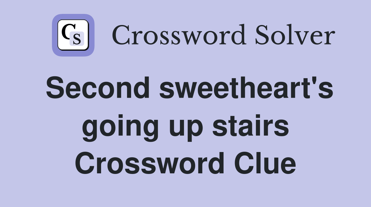 Second sweetheart's going up stairs Crossword Clue