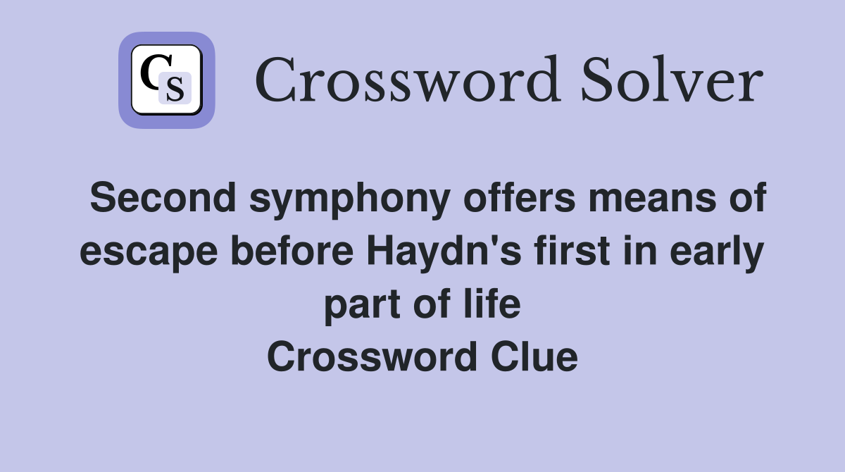 Second symphony offers means of escape before Haydn's first in early part of life Crossword Clue