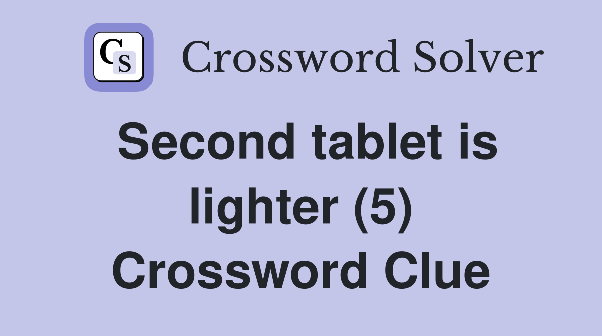 Second tablet is lighter (5) Crossword Clue