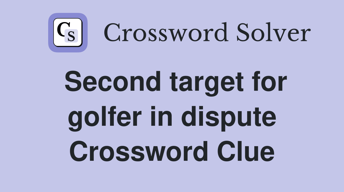 Second target for golfer in dispute Crossword Clue