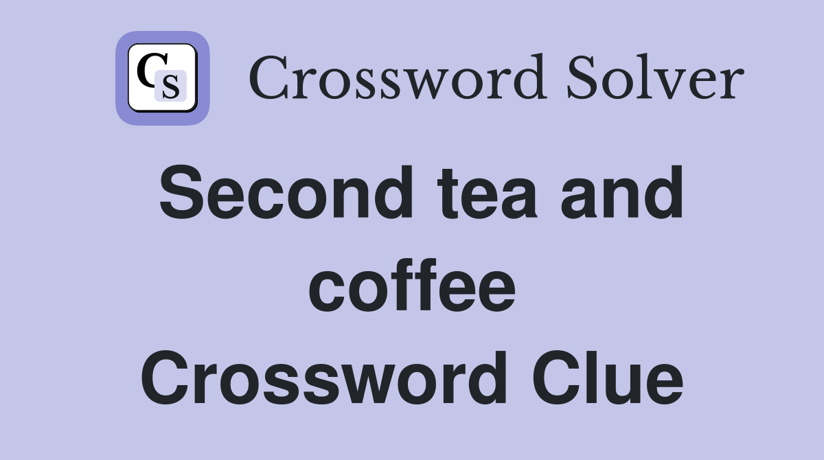 Second tea and coffee Crossword Clue