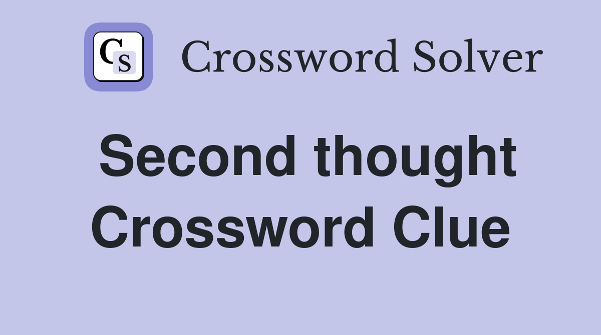 Second thought Crossword Clue
