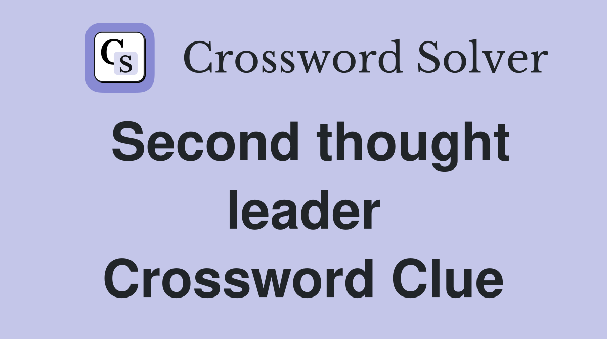 Second thought leader Crossword Clue