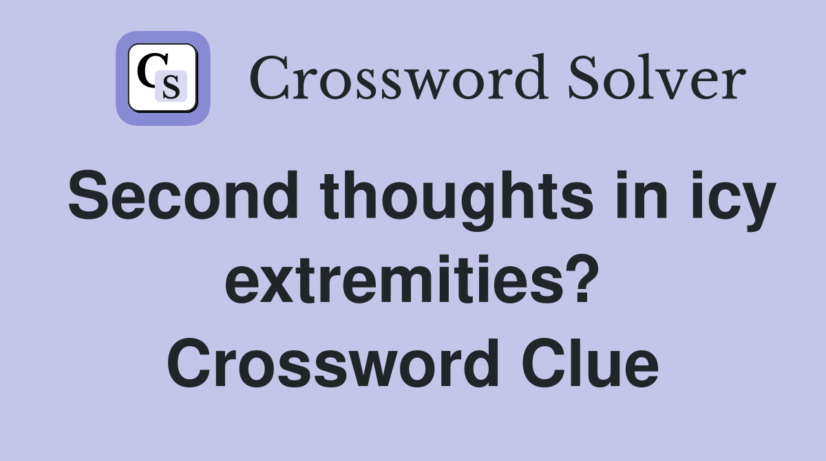 Second thoughts in icy extremities? Crossword Clue