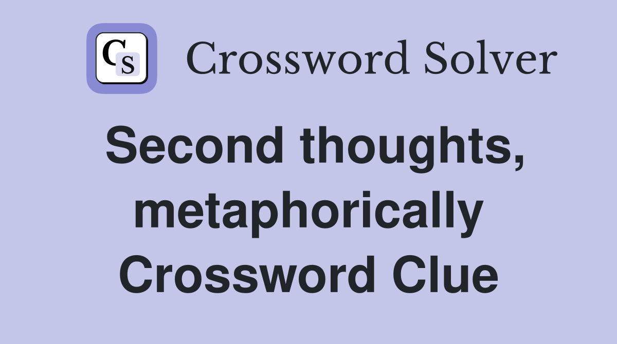 Second thoughts, metaphorically Crossword Clue