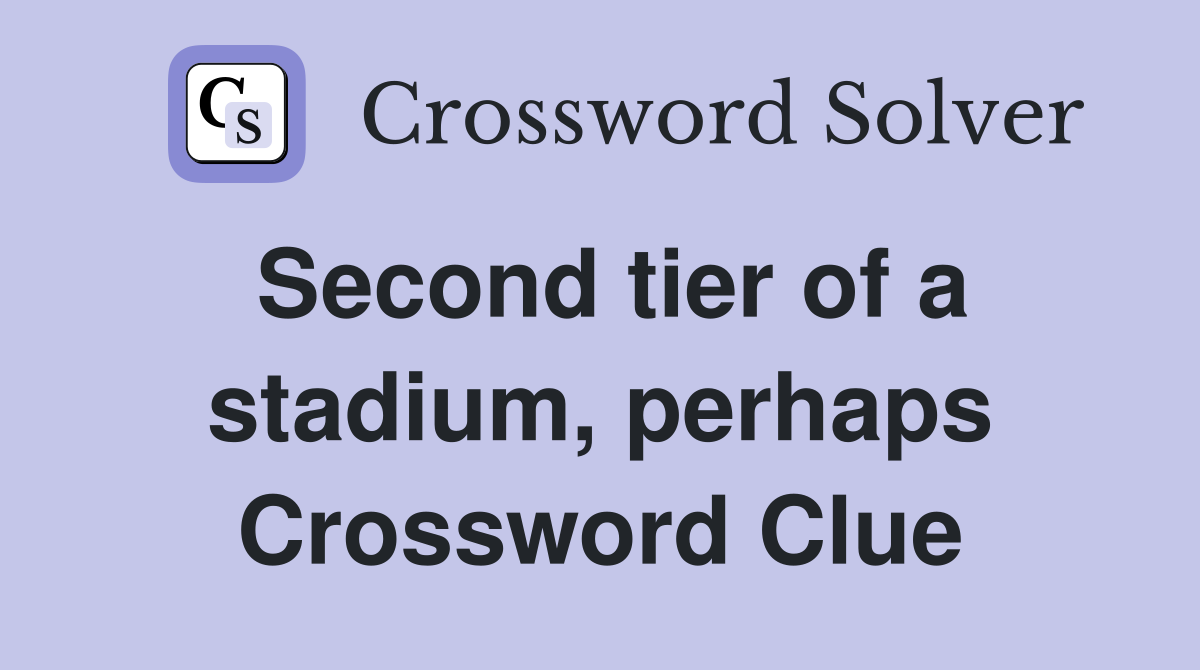 Second tier of a stadium, perhaps Crossword Clue