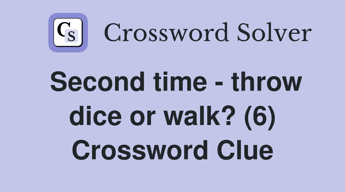 Second time - throw dice or walk? (6) Crossword Clue