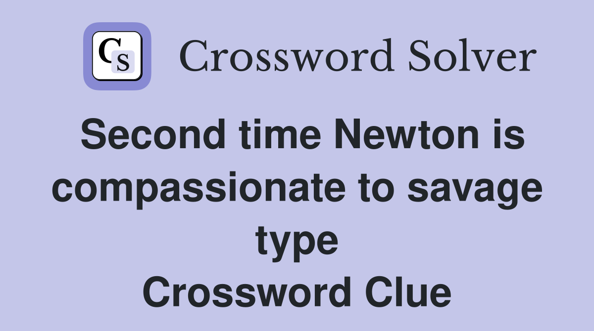 Second time Newton is compassionate to savage type Crossword Clue