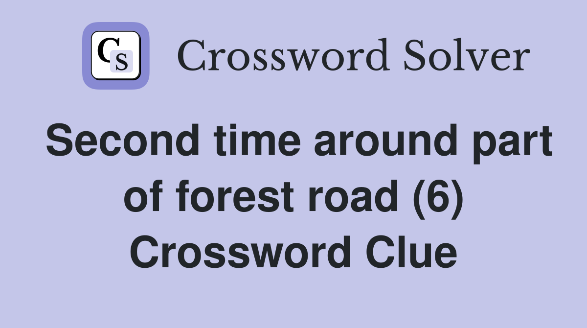 Second time around part of forest road (6) Crossword Clue