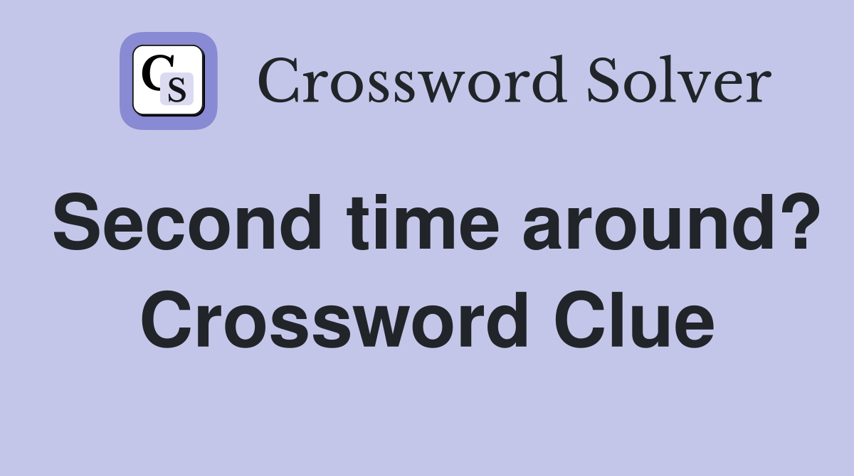 Second time around? Crossword Clue
