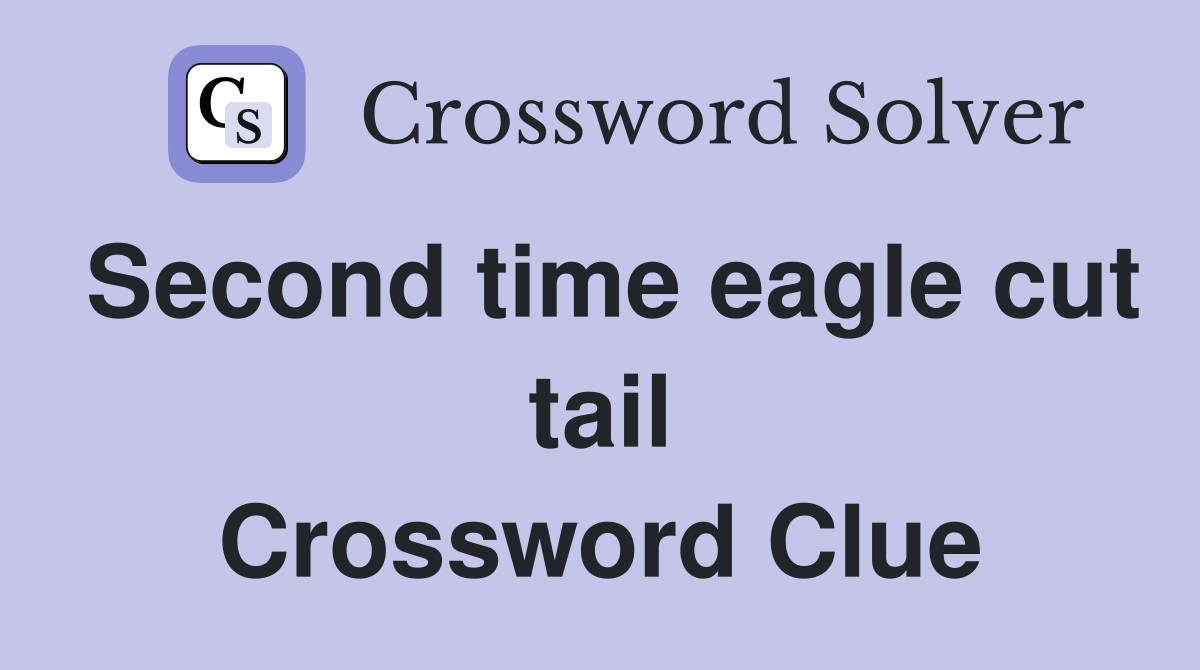 Second time eagle cut tail Crossword Clue