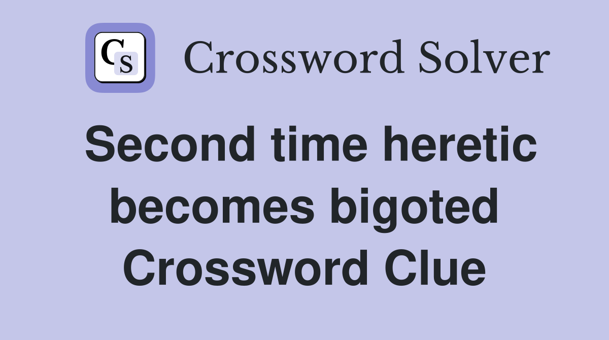 Second time heretic becomes bigoted Crossword Clue