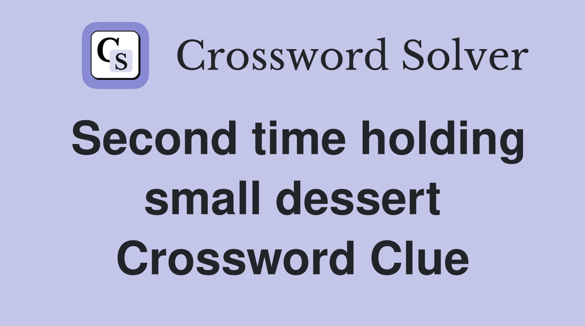 Second time holding small dessert Crossword Clue
