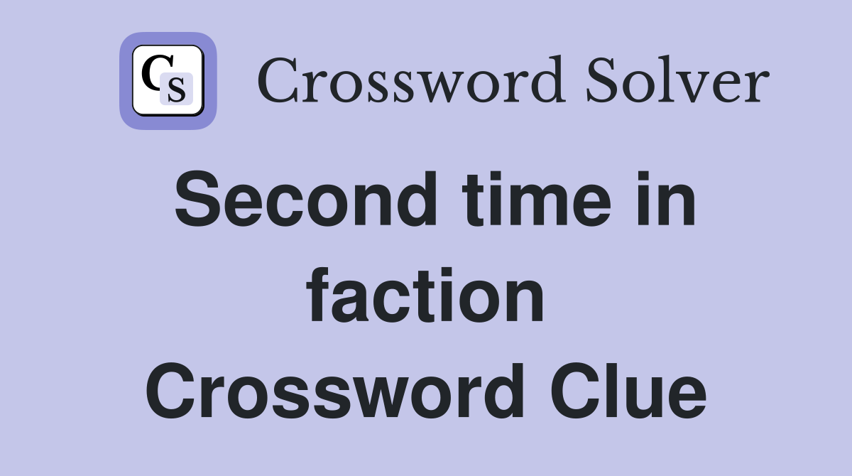 Second time in faction Crossword Clue