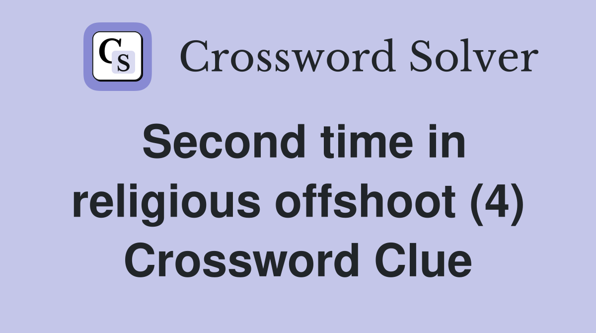 Second time in religious offshoot (4) Crossword Clue