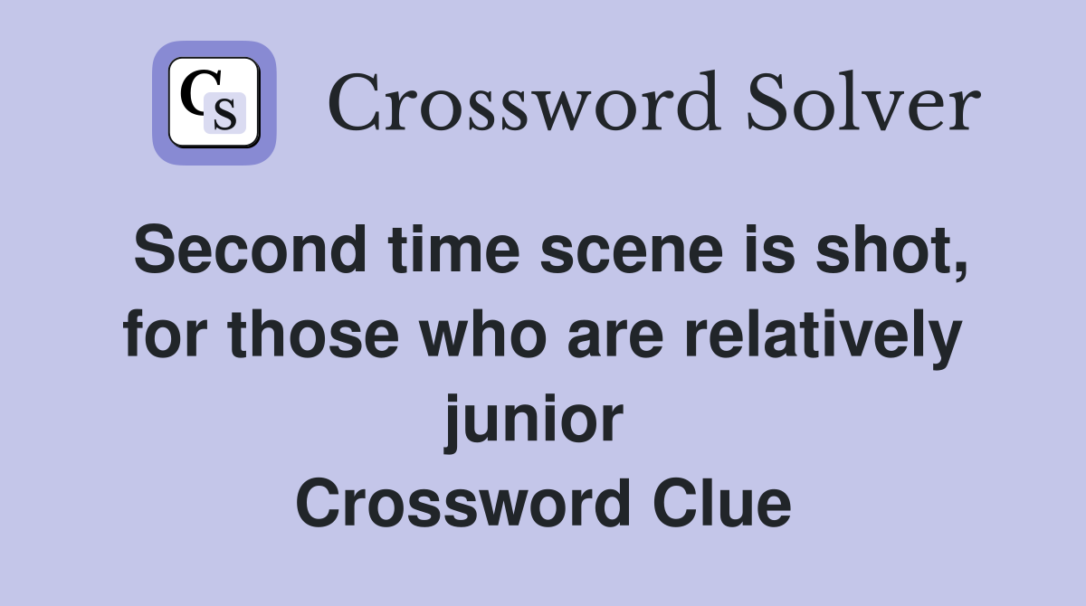 Second time scene is shot, for those who are relatively junior  Crossword Clue