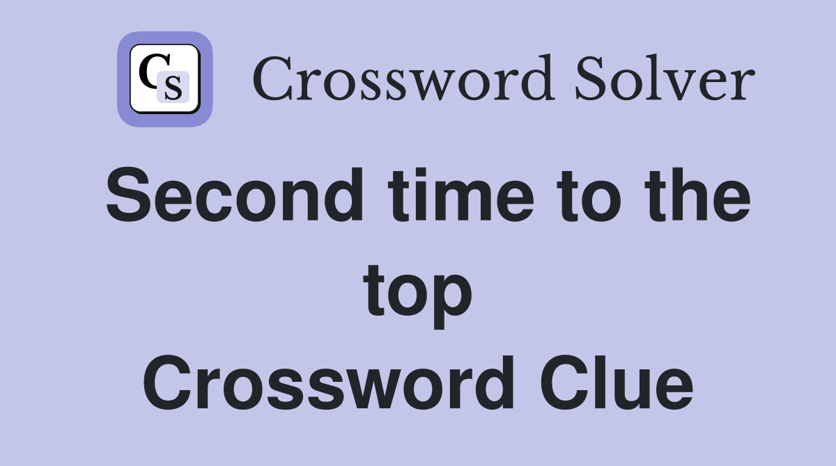 Second time to the top Crossword Clue