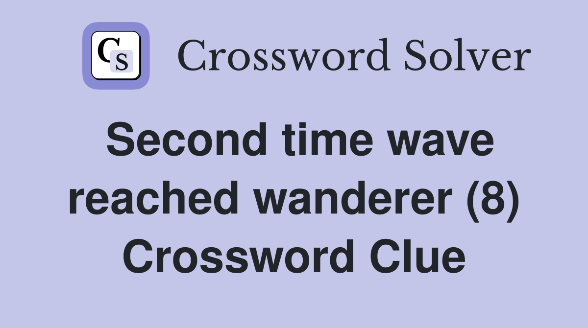 Second time wave reached wanderer (8) Crossword Clue