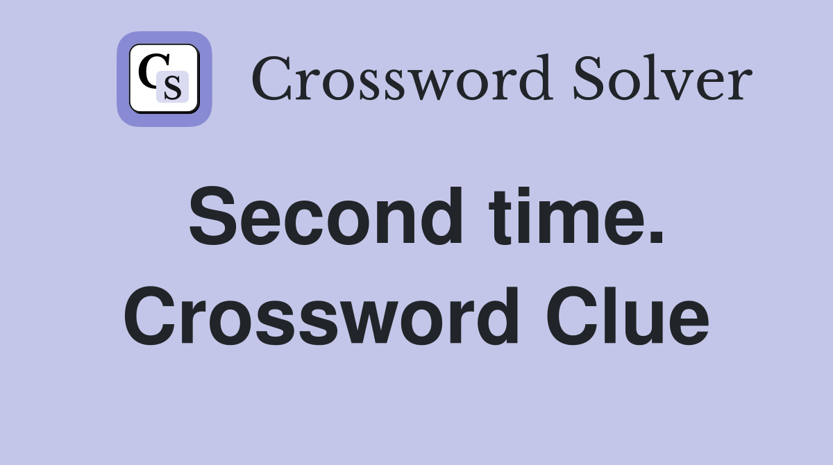 Second time. Crossword Clue
