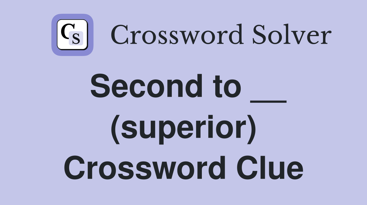 Second to __ (superior) Crossword Clue