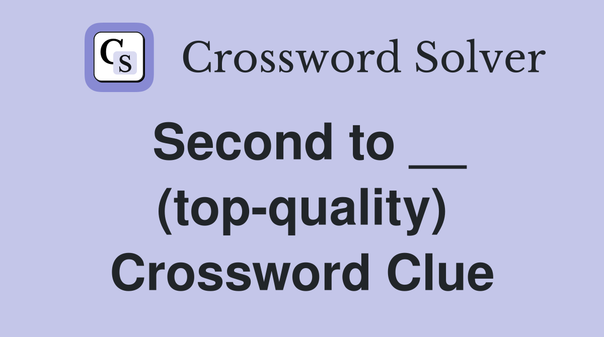 Second to __ (top-quality) Crossword Clue