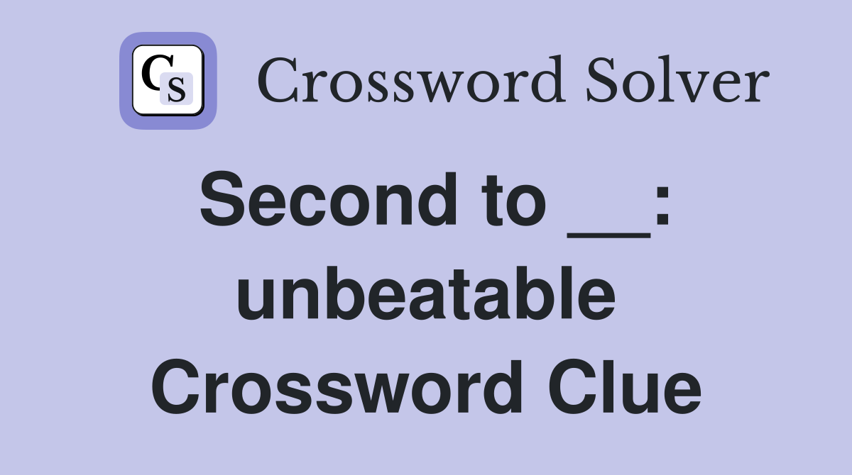 Second to __: unbeatable Crossword Clue