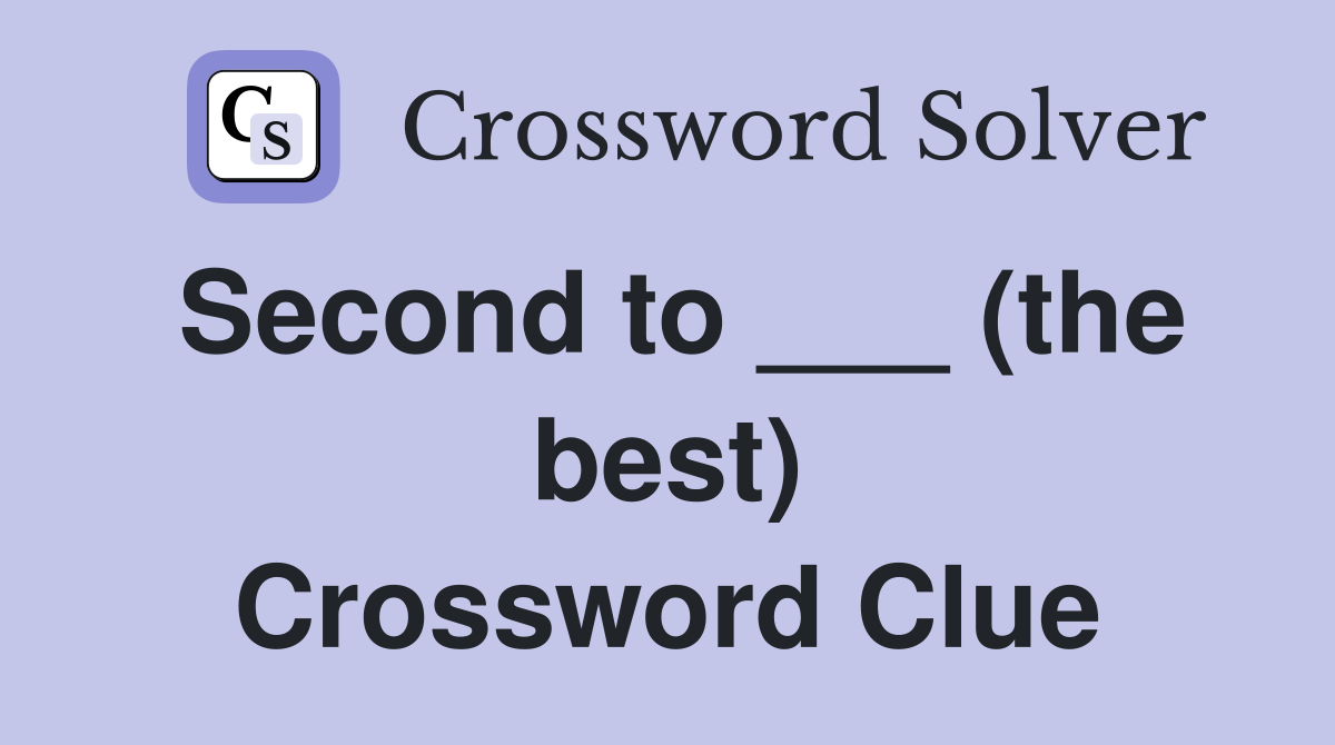 Second to ___ (the best) Crossword Clue