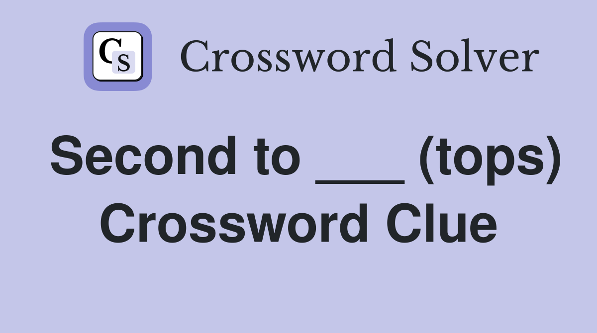 Second to ___ (tops) Crossword Clue