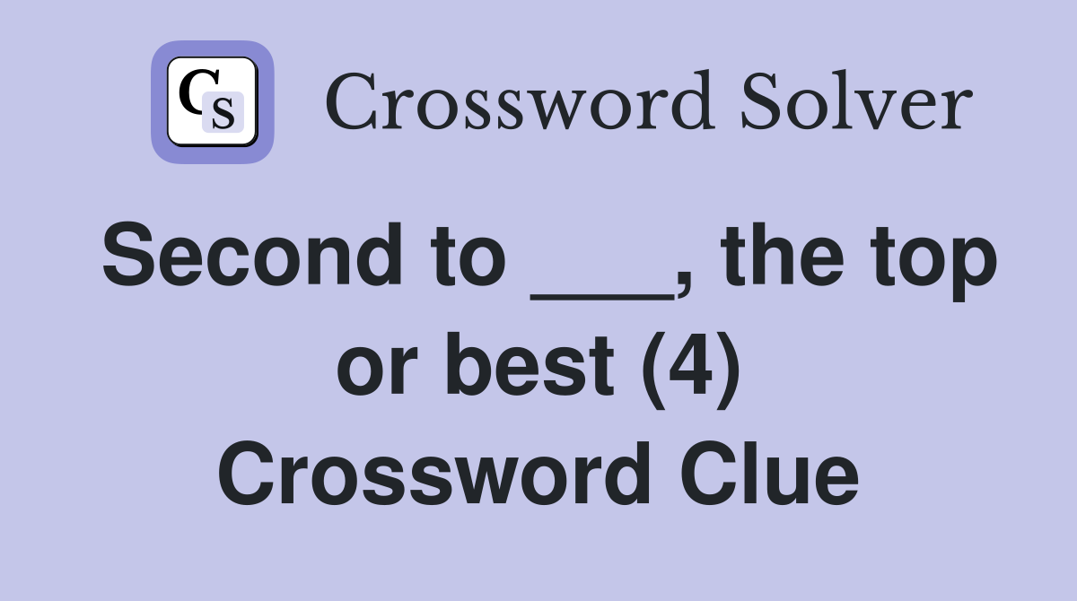 Second to ___, the top or best (4) Crossword Clue
