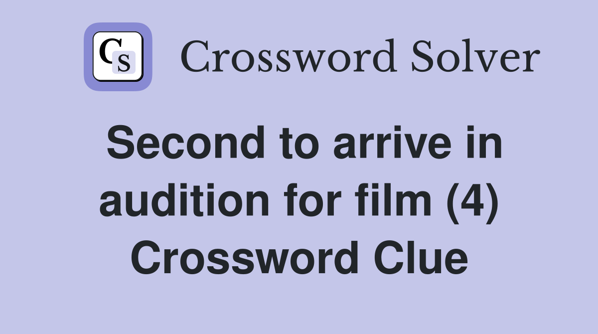 Second to arrive in audition for film (4) Crossword Clue