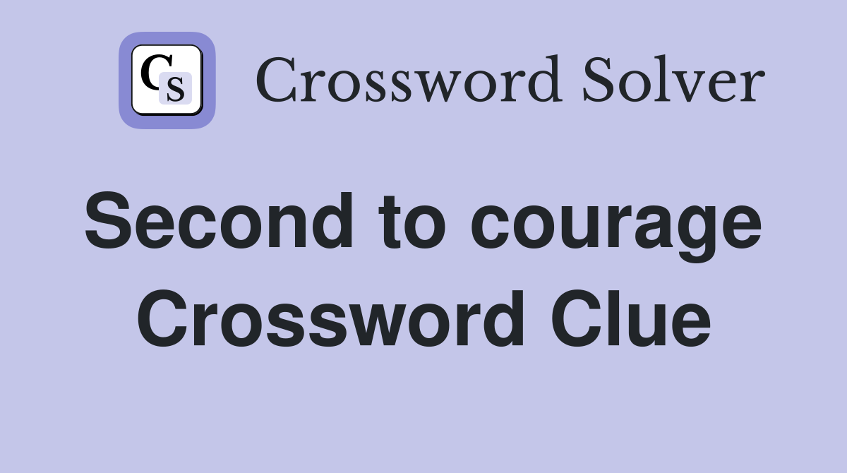 Second to courage  Crossword Clue