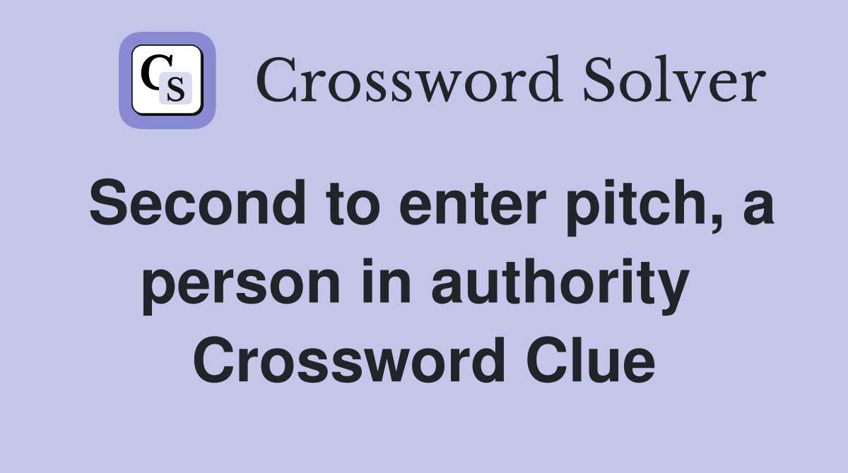 Second to enter pitch, a person in authority  Crossword Clue