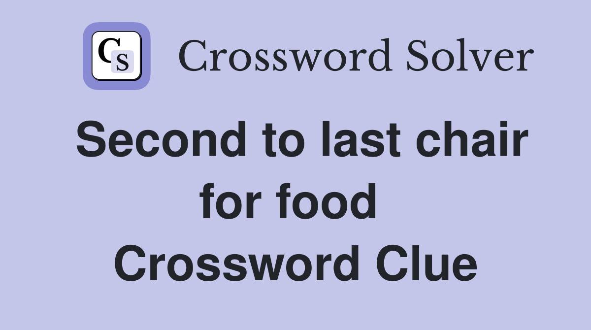 Second to last chair for food  Crossword Clue
