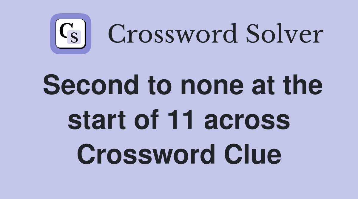 Second to none at the start of 11 across Crossword Clue
