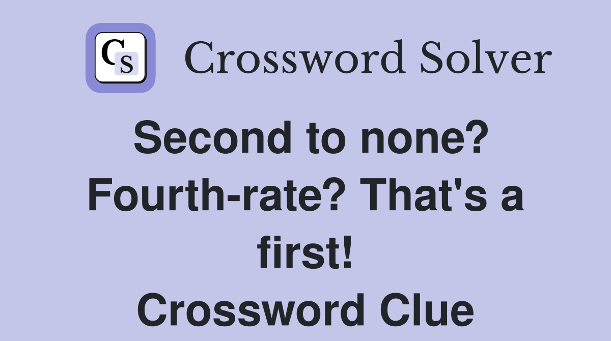 Second to none? Fourth-rate? That's a first! Crossword Clue