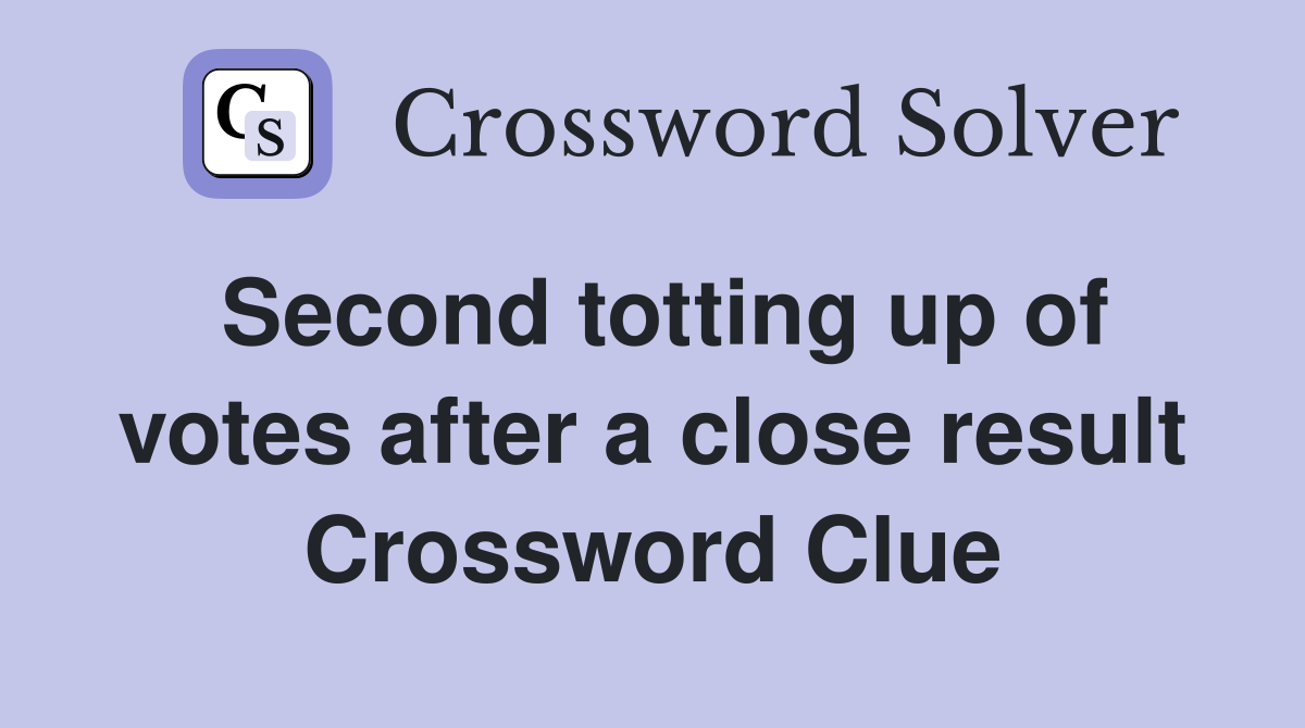 Second totting up of votes after a close result Crossword Clue